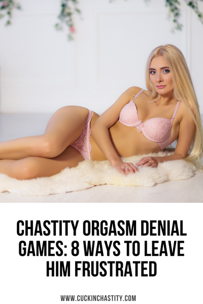 Chastity Orgasm Denial Games: How To Leave Your Chastity Slave Frustrated