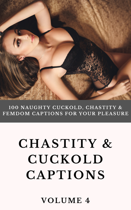 Chastity and Cuckold Captions eBook Volume 4 (PDF) - 100 Naughty Femdom Captions!