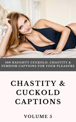 Chastity and Cuckold Captions eBook Volume 5 (PDF) - 100 Naughty Femdom Captions!